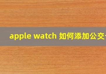 apple watch 如何添加公交卡